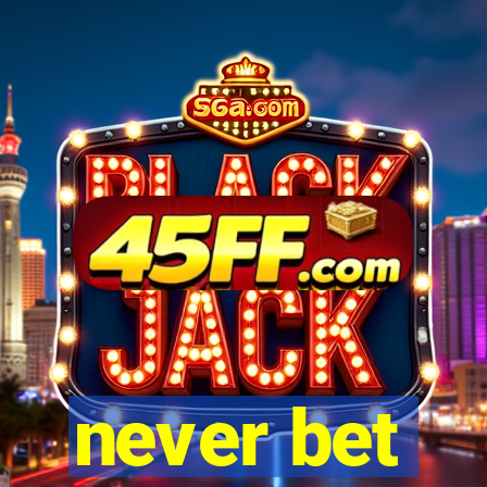 never bet